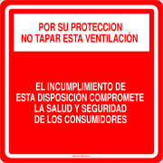 POR SU PROTECCION NO TAPAR ESTA VENTILACIÓN EL INCUMPLIMIENTO DE ESTA DISPOSICIÓN COMPROMETE LA SALUD Y SEGURIDAD DE LOS CONSUMIDORES