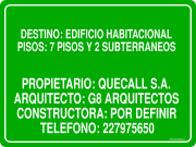 DESTINO: EDIFICIO HABITACIONAL PISOS: 7 PISOS Y 2 SUBTERRANEOS PROPIETARIO: QUECALL S.A. ARQUITECTO: G8 ARQUITECTOS CONSTRUCTORA: POR DEFINIR TELEFONO: 227975650