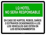 LQ HOTEL NO SERA RESPONSABLE EN CASO DE HURTOS, ROBOS, DAÑOS O EXTRAVIOS OCASIONADOS A LOS LOS VEHICULOS QUE ESTEN EN LOS ESTACIONAMIENTOS