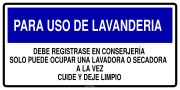 PARA USO DE LAVANDERIA DEBE REGISTRASE EN CONSERJERÍA SOLO PUEDE OCUPAR UNA LAVADORA O SECADORA A LA VEZ CUIDE Y DEJE LIMPIO